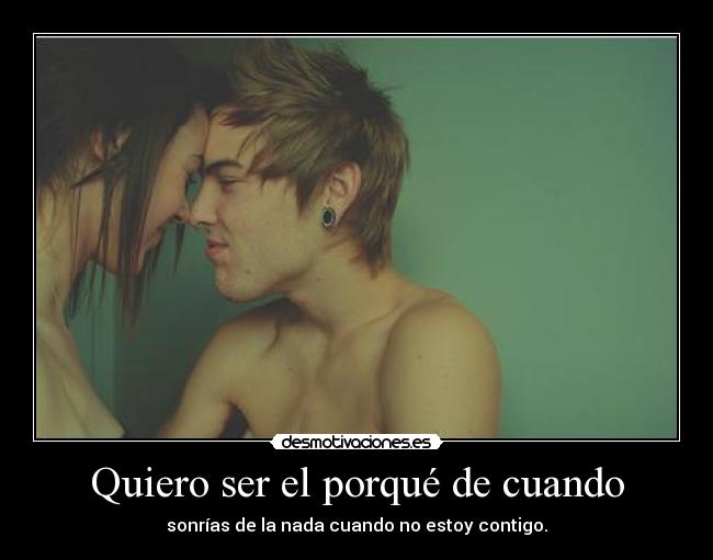Quiero ser el porqué de cuando -