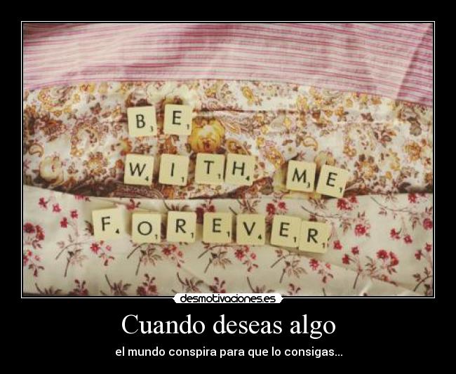 Cuando deseas algo - el mundo conspira para que lo consigas...