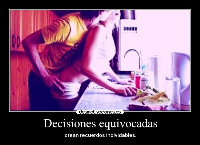 Decisiones equivocadas - crean recuerdos inolvidables.