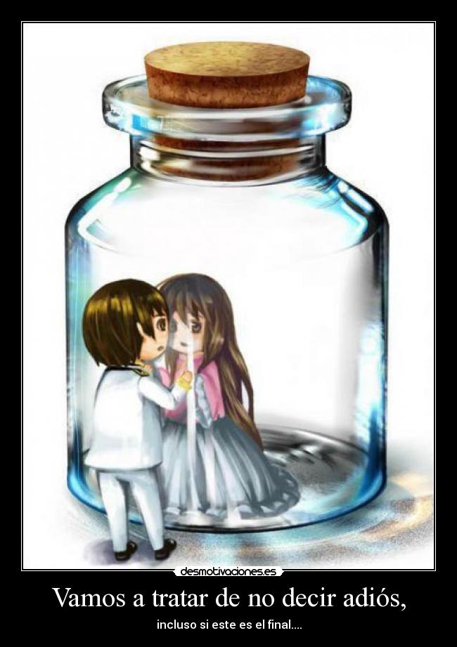Vamos a tratar de no decir adiós, - incluso si este es el final....