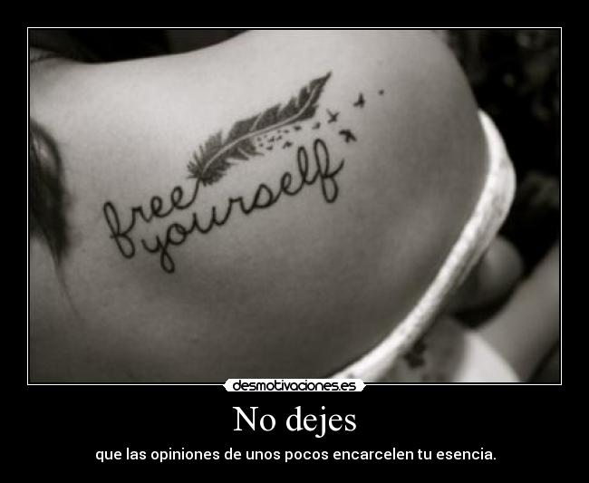 No dejes - que las opiniones de unos pocos encarcelen tu esencia.