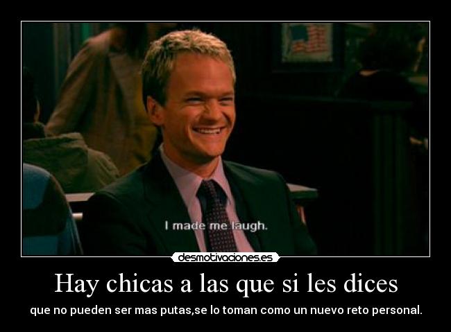 Hay chicas a las que si les dices - que no pueden ser mas putas,se lo toman como un nuevo reto personal.