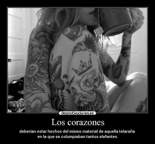 Los corazones - deberían estar hechos del mismo material de aquella telaraña 
en la que se columpiaban tantos elefantes.