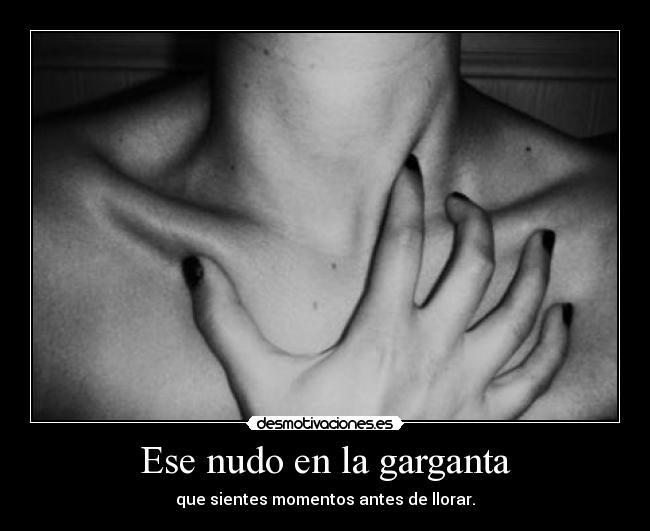 Ese nudo en la garganta -