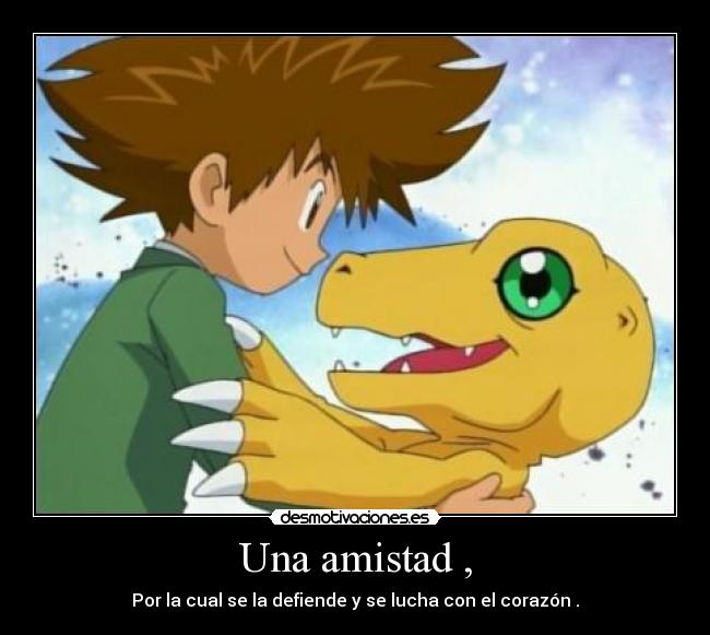 Una amistad , - Por la cual se la defiende y se lucha con el corazón .