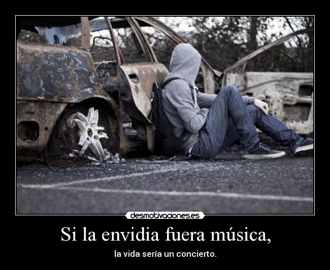 Si la envidia fuera música, - la vida sería un concierto.