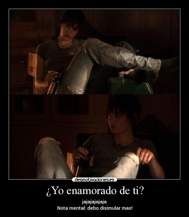 ¿Yo enamorado de ti? -