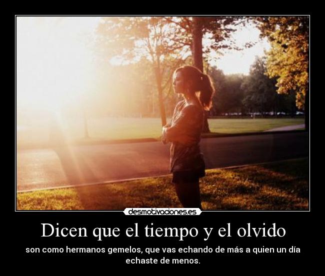 Dicen que el tiempo y el olvido -
