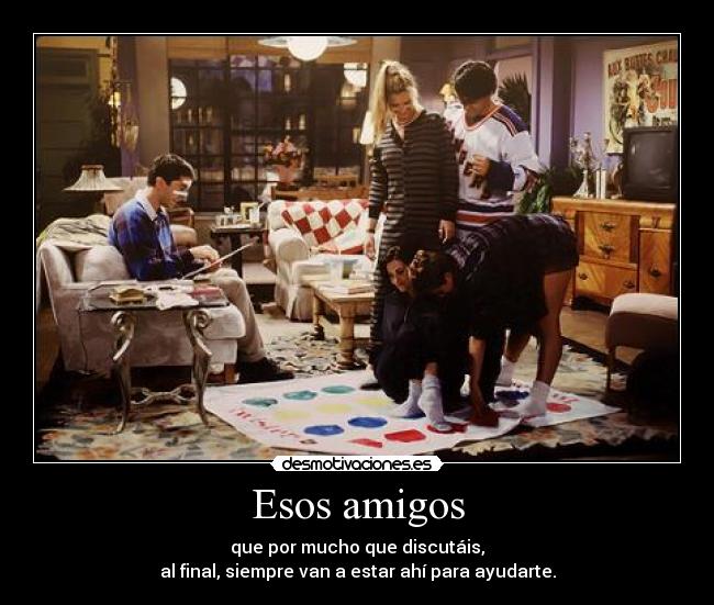 carteles amigos esos amigos que por mucho que discutais final siempre van estar ahi para ayudarte desmotivaciones