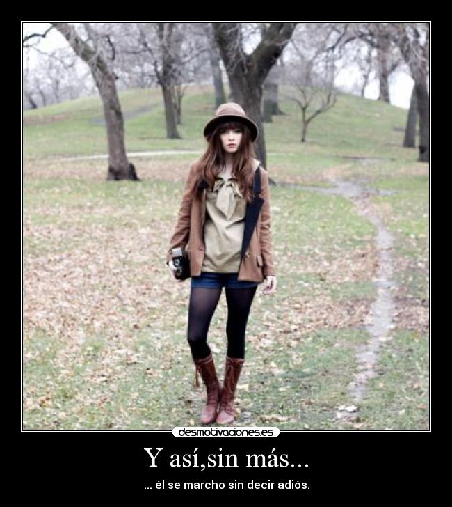 Y así,sin más... - ... él se marcho sin decir adiós.