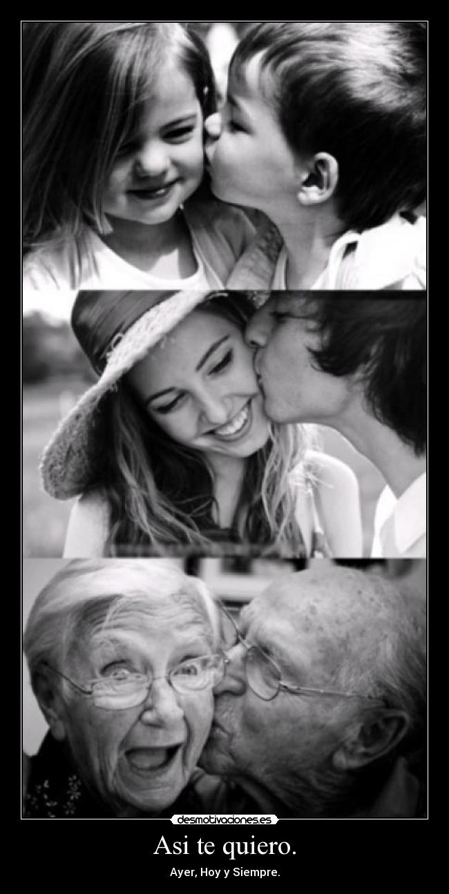 Asi te quiero. - Ayer, Hoy y Siempre.