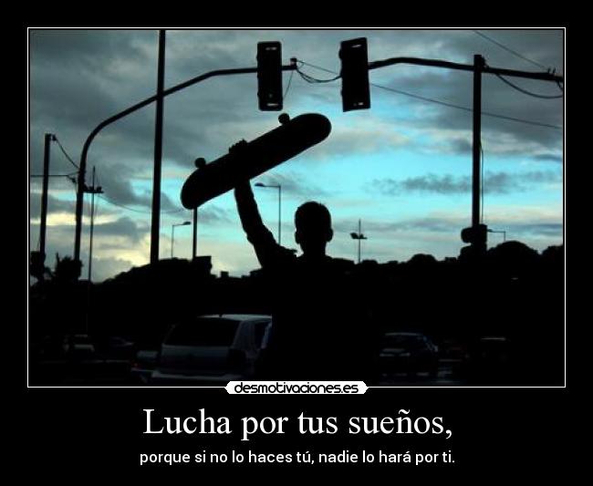 Lucha por tus sueños, - 