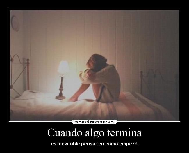 carteles cuando algo termina inevitable pensar como empezo desmotivaciones