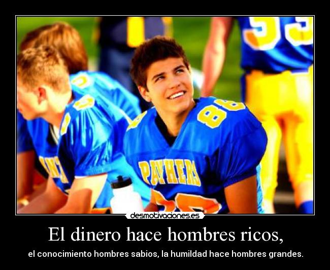 El dinero hace hombres ricos, -