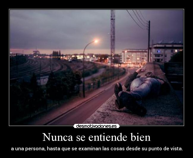 Nunca se entiende bien - a una persona, hasta que se examinan las cosas desde su punto de vista.