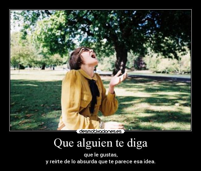 carteles que alguien diga que gustas reirte absurda que parece esa idea desmotivaciones