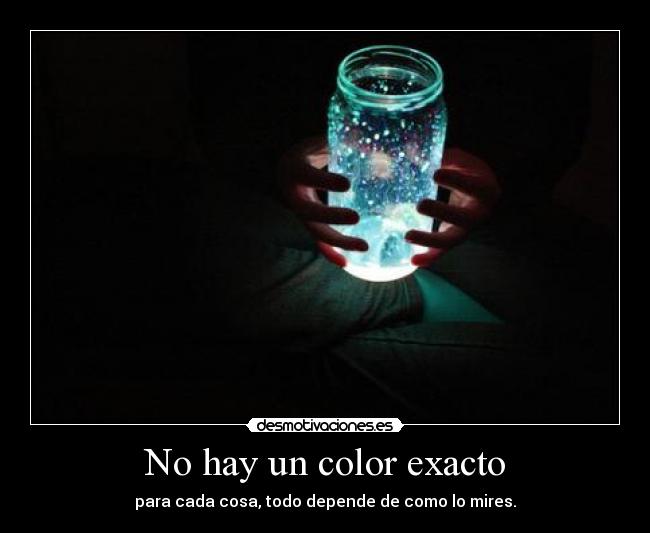 No hay un color exacto - para cada cosa, todo depende de como lo mires.