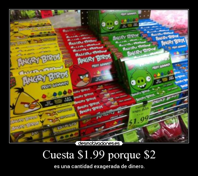Cuesta $1.99 porque $2 -