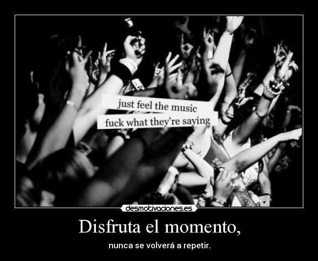 Disfruta el momento, - 