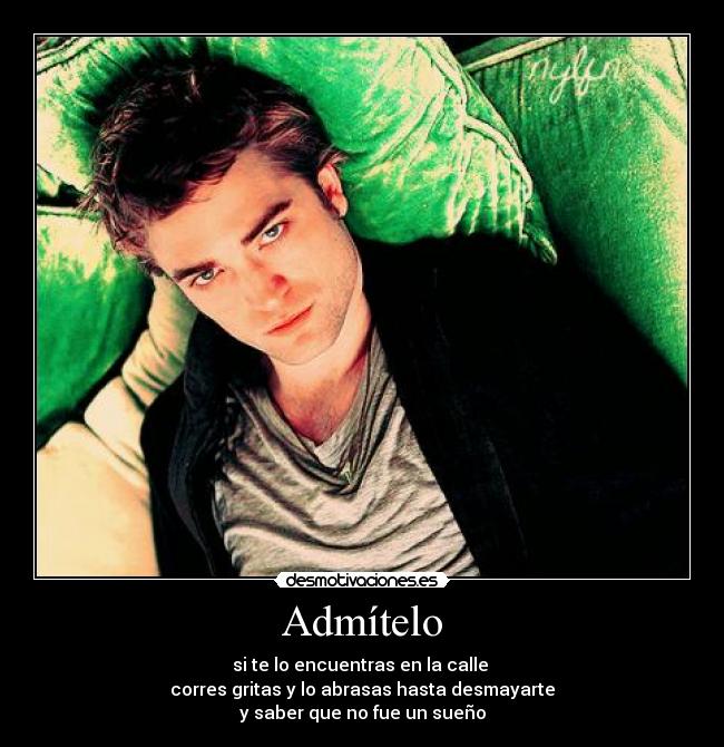 Admítelo - si te lo encuentras en la calle
corres gritas y lo abrasas hasta desmayarte
y saber que no fue un sueño