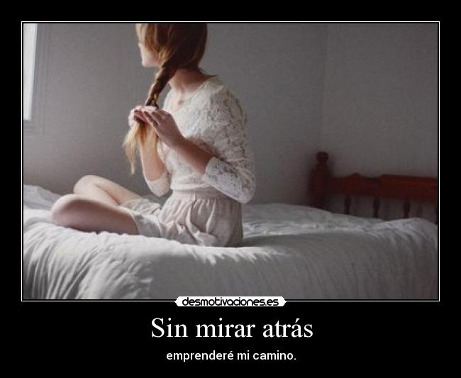 Sin mirar atrás - emprenderé mi camino.