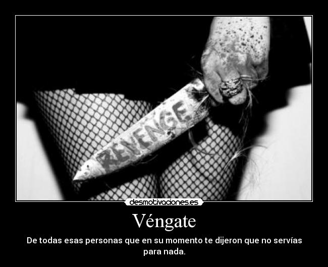 Véngate - De todas esas personas que en su momento te dijeron que no servías para nada.