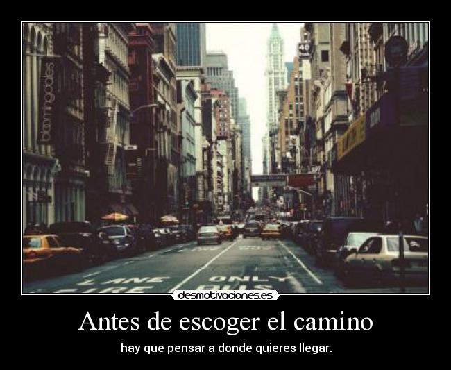 Antes de escoger el camino - hay que pensar a donde quieres llegar.
