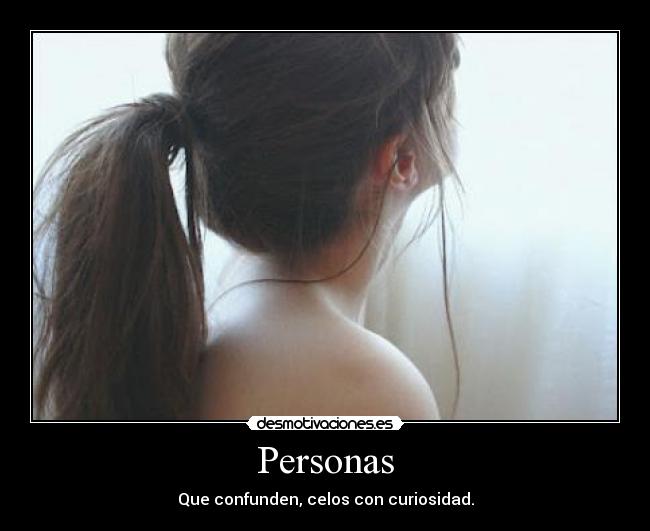 Personas - Que confunden, celos con curiosidad.