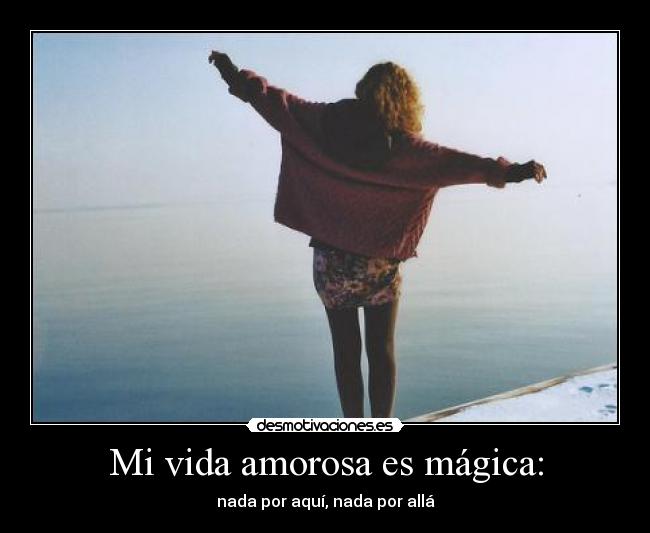 Mi vida amorosa es mágica: - nada por aquí, nada por allá