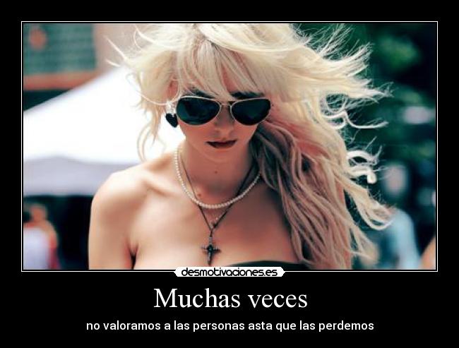 Muchas veces - no valoramos a las personas asta que las perdemos