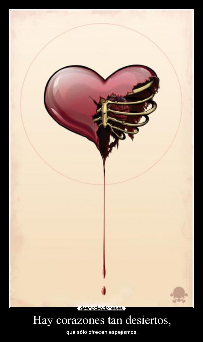 Hay corazones tan desiertos, - que sólo ofrecen espejismos.