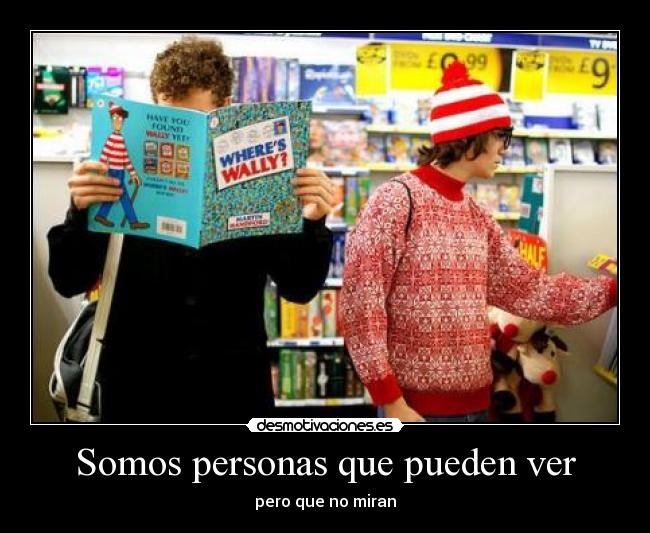 Somos personas que pueden ver - pero que no miran