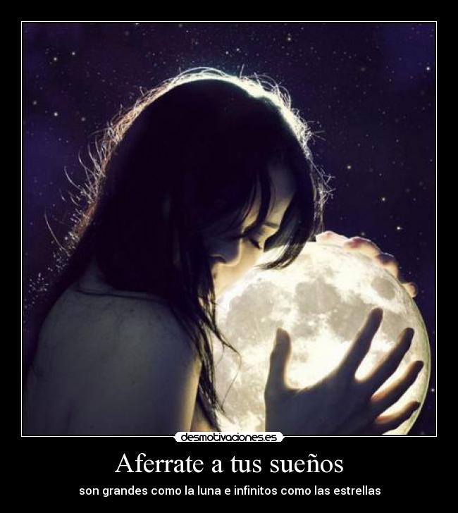 Aferrate a tus sueños - son grandes como la luna e infinitos como las estrellas