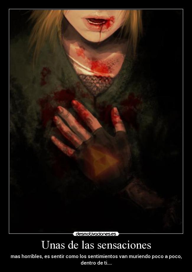Unas de las sensaciones - mas horribles, es sentir como los sentimientos van muriendo poco a poco,
dentro de ti....