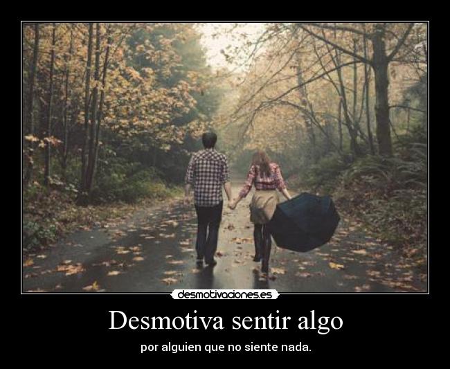 Desmotiva sentir algo - 