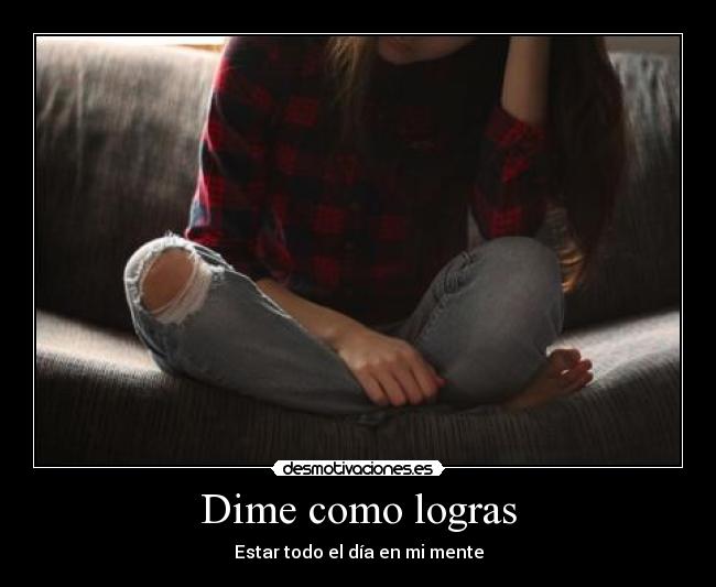 Dime como logras - Estar todo el día en mi mente