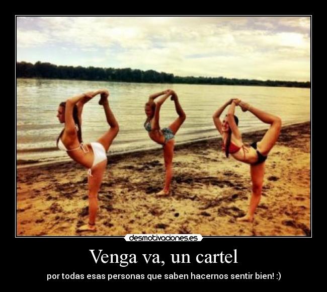 Venga va, un cartel - por todas esas personas que saben hacernos sentir bien! :)