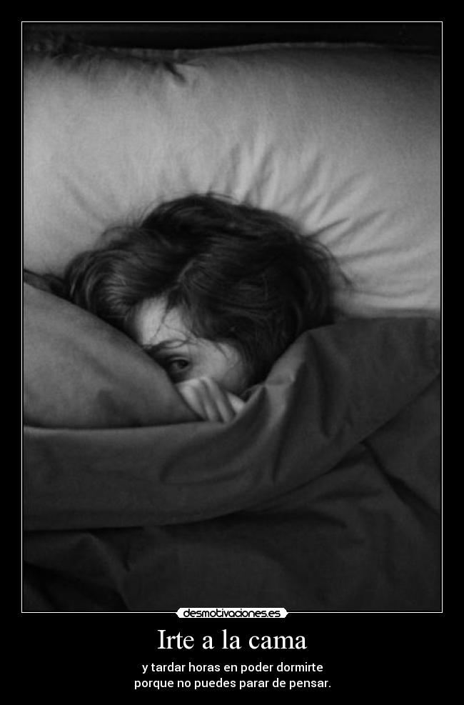 carteles irte cama tardar horas poder dormirte porque puedes parar pensar desmotivaciones