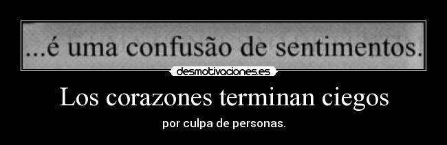 Los corazones terminan ciegos - por culpa de personas.