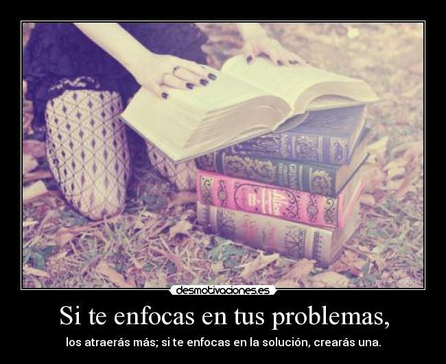 Si te enfocas en tus problemas, - 