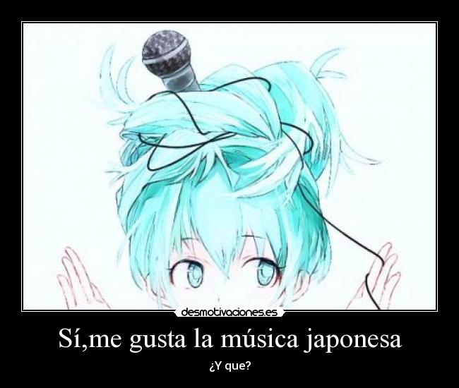 Sí,me gusta la música japonesa -