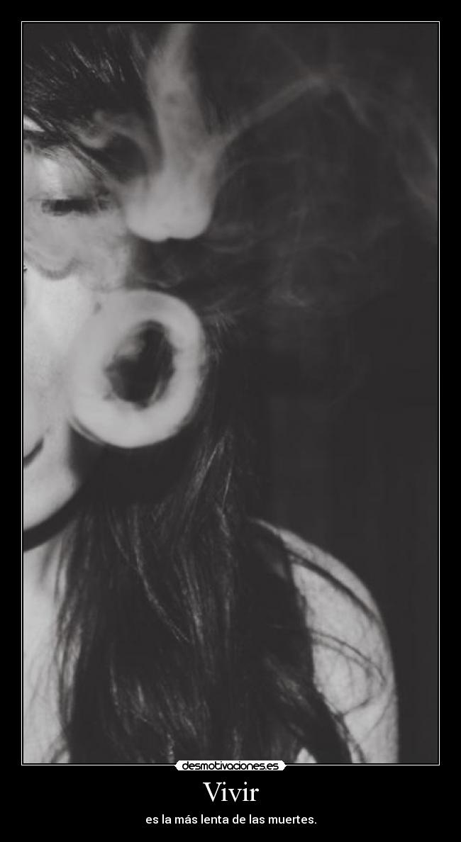 Vivir - es la más lenta de las muertes.