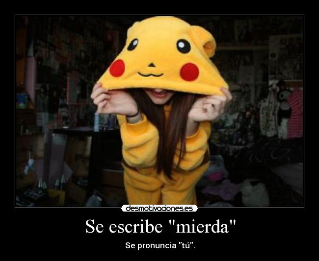 Se escribe mierda - Se pronuncia tú.