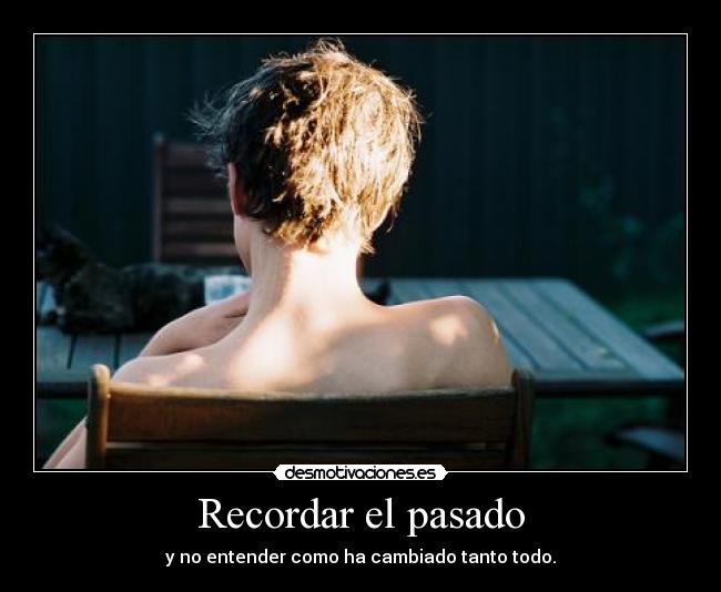 Recordar el pasado - y no entender como ha cambiado tanto todo.