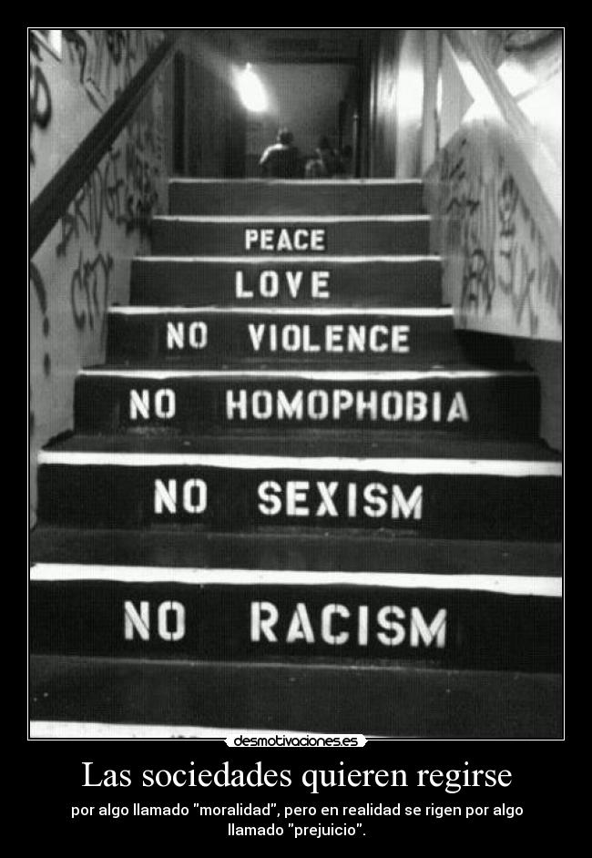 Las sociedades quieren regirse - por algo llamado moralidad, pero en realidad se rigen por algo llamado prejuicio.