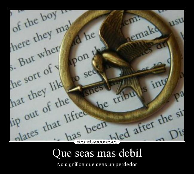 Que seas mas debil -