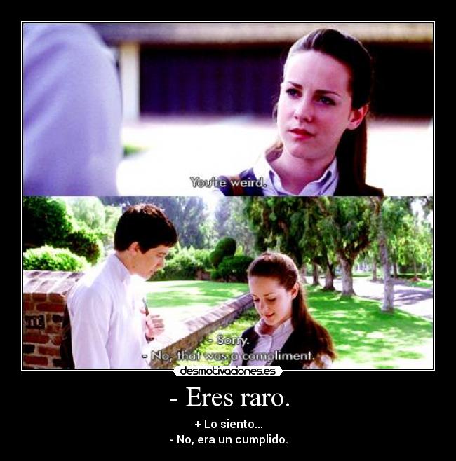 - Eres raro. - 