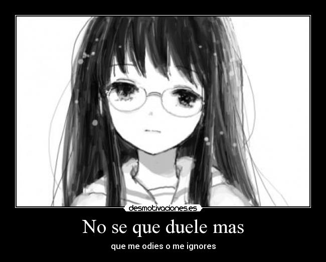 No se que duele mas - que me odies o me ignores