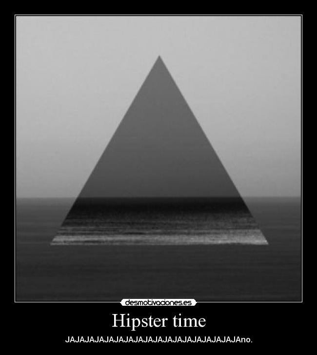 Hipster time - JAJAJAJAJAJAJAJAJAJAJAJAJAJAJAJAJAJAno.