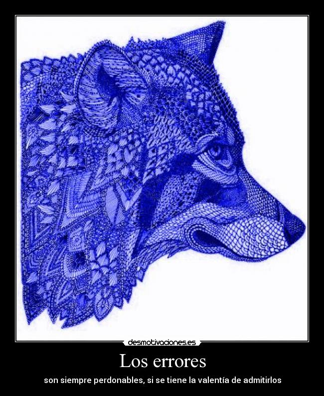 Los errores - son siempre perdonables, si se tiene la valentía de admitirlos
